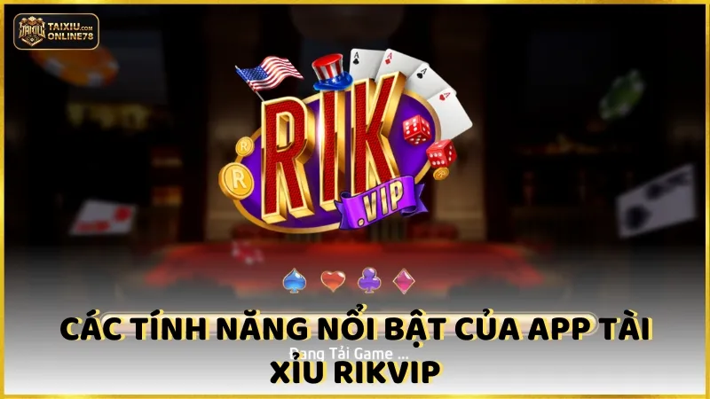 Các Tính Năng Nổi Bật Của App Tài Xỉu Rikvip