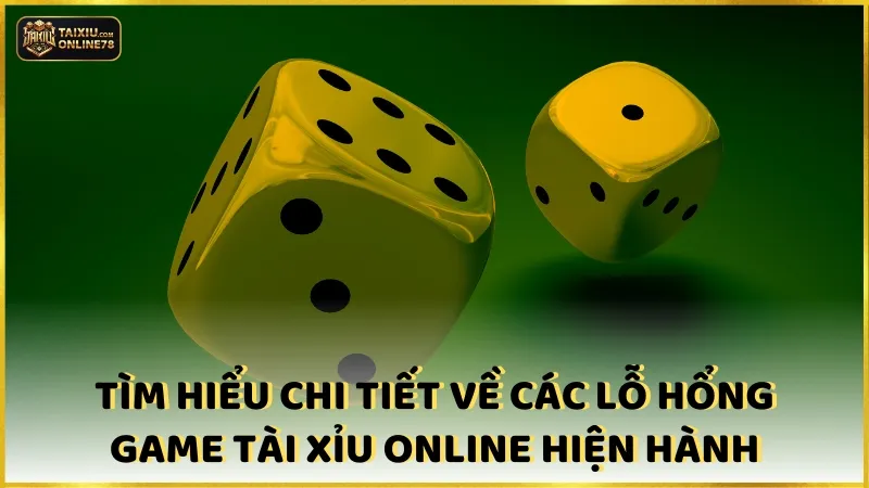 Tìm hiểu chi tiết về các lỗ hổng game tài xỉu online đang hiện hành