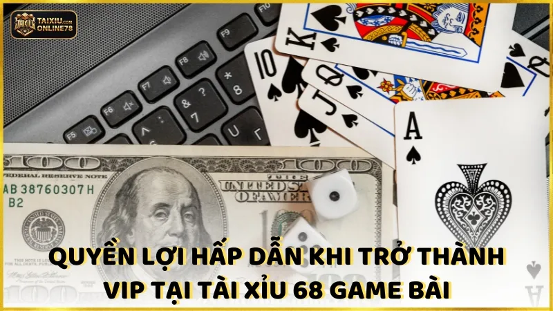 Quyền lợi hấp dẫn khi trở thành VIP tại tài xỉu 68 Game Bài